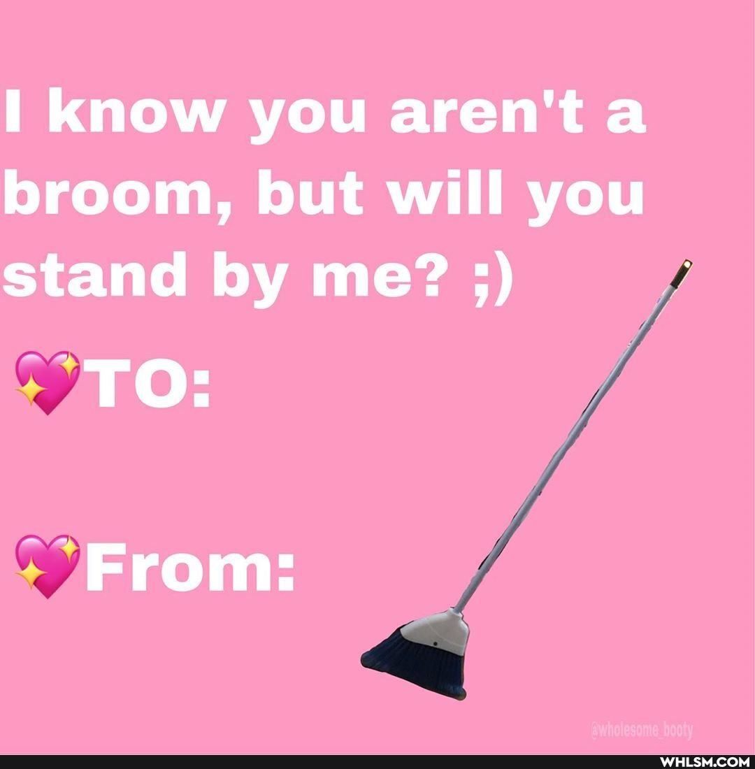 know you aren'ta broom, but will you stand by me? 3)
TO:
From:
