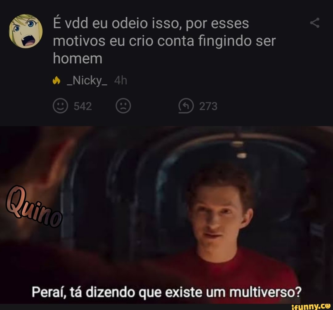É vdd eu odeio isso, por esses motivos eu crio conta fingindo ser homem
Nicky.
Quir
Peraí, tá dizendo que existe um multiverso?