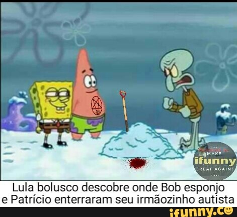 Lula bolusco descobre onde Bob esponjo
e Patrício enterraram seu irmãozinho autista