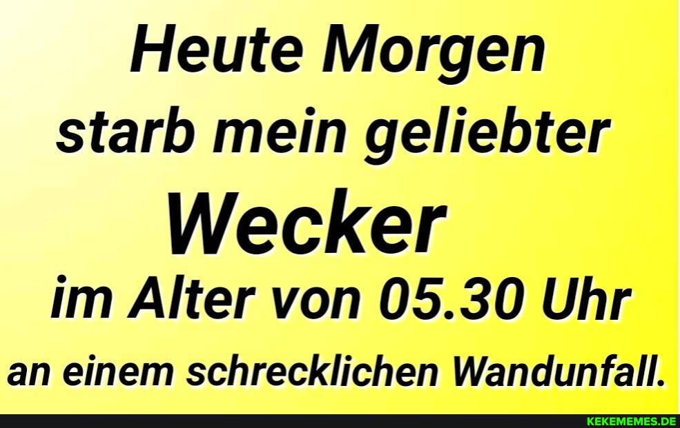 Heute Morgen starb mein geliebter
Wecker im Alter von 05.30 Uhr
an einem schrecklichen Wandunfall.