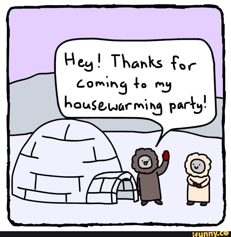 Housewarming Hey Thanks for Coming to my housewarming party iFunny