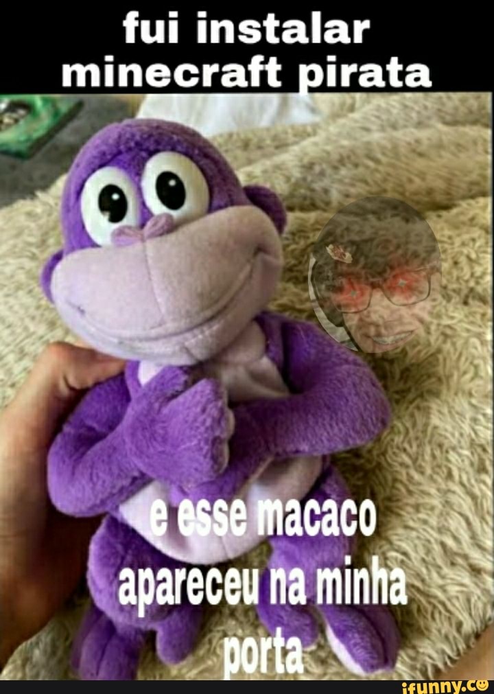 fui instalar minecraft pirata
ss
esse macaco apareceu na mihha norta