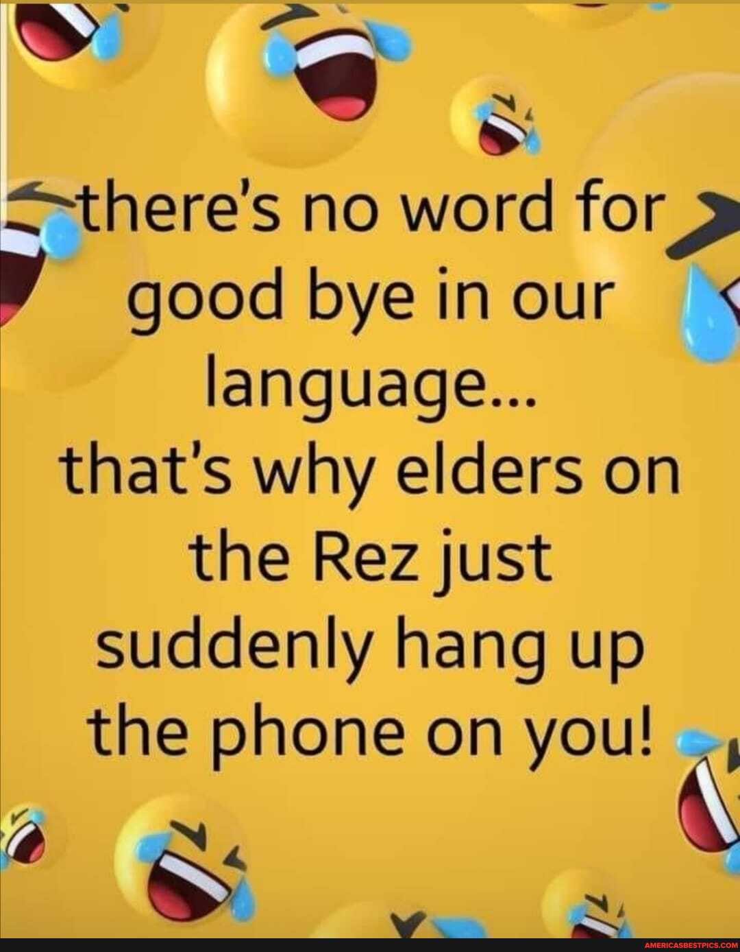 ~~there's no word for good bye in our language...
that's why elders on the Rez just suddenly hang up the phone on you!
SS g,