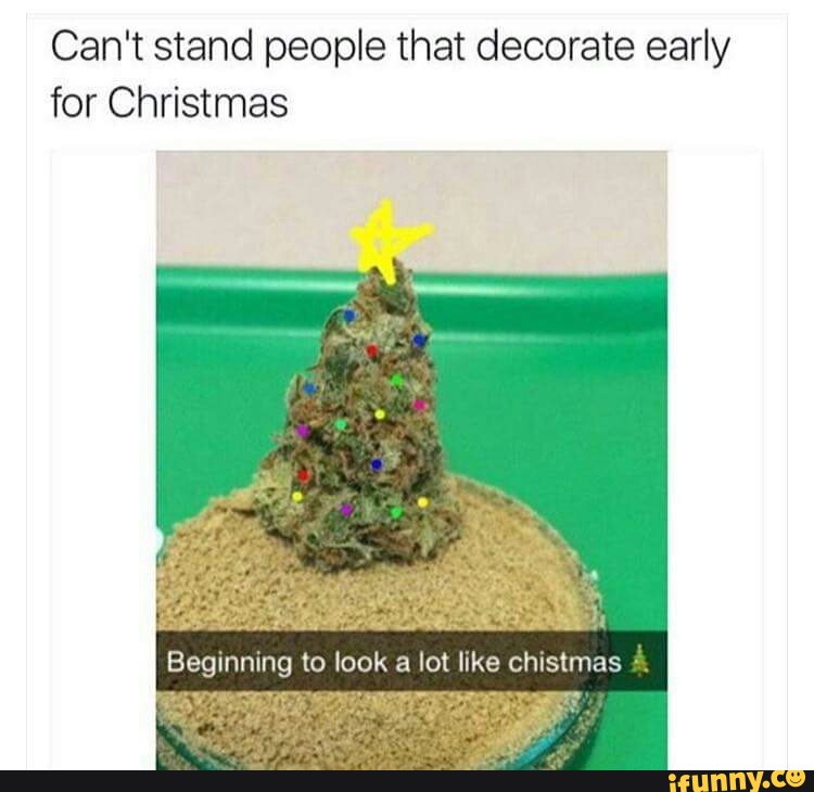 Can't stand people that decorate early for Christmas.