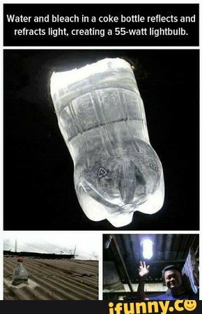 Water and bleach ina coke bottle reflects and retracts light, creating a 55-watt lightbulb.