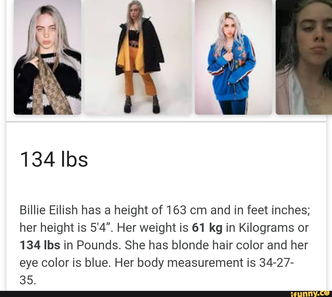 134 Ibs 35. Billie Eilish has a height of 163 cm and in feet inches