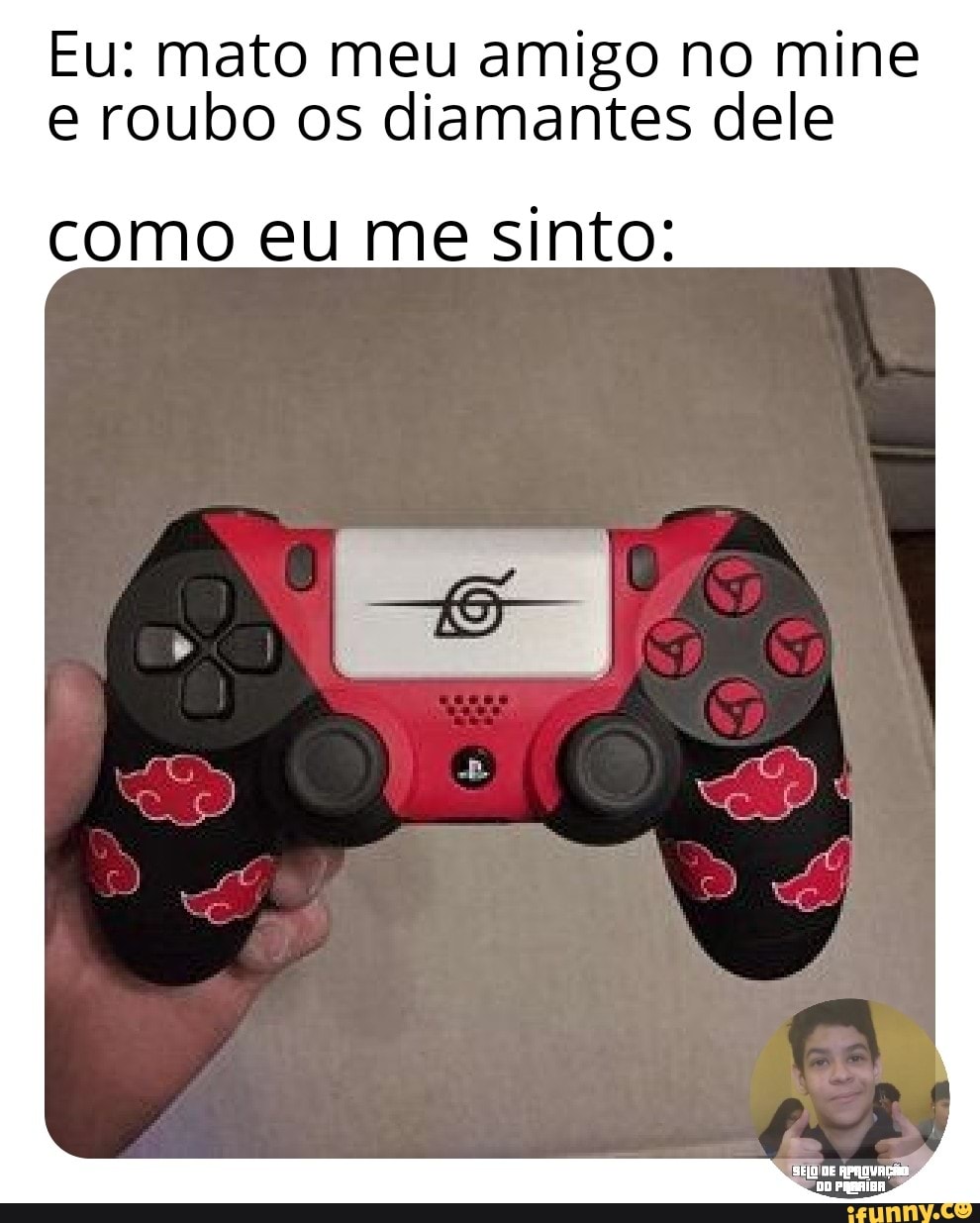 Eu: mato meu amigo no mine
e roubo os diamantes dele
como eu me sinto:
