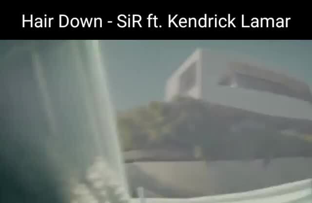 Hair Down - SiR ft. Kendrick Lamar - )