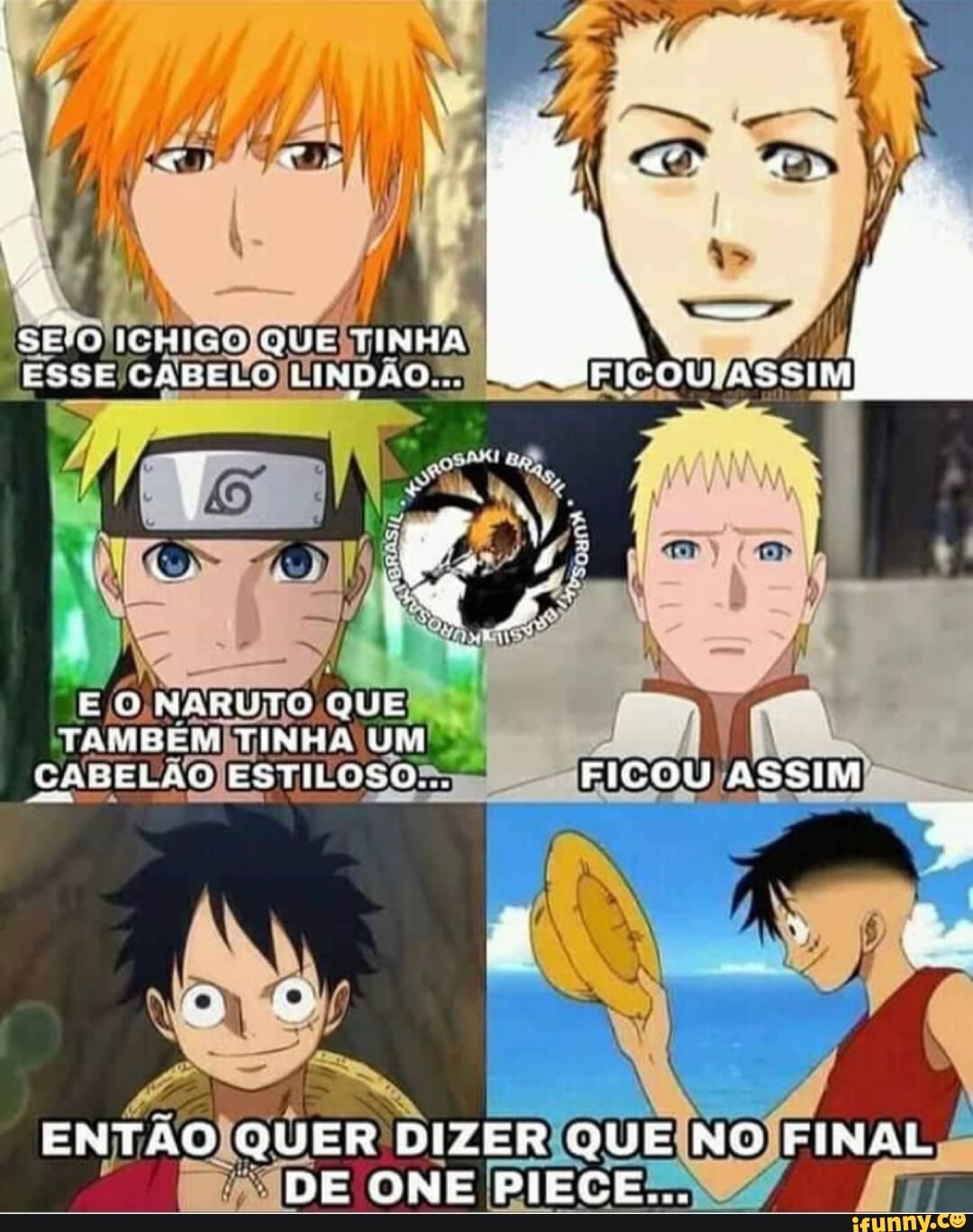 SEO ICHIGO TINHA ESSE CABELO LINDAO.. FICON ASSIM
O MMARUTO QUE TAMBEM TINHA UM CABELÃO ESTILOSO.
FICOU ASSIM
ENTAO QUER DIZER QUE NO FINAL DE ONE PIECE...
