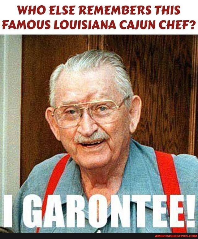 WHO ELSE REMEMBERS THIS FAMOUS LOUISIANA CAJUN CHEF?
GARONTEE!