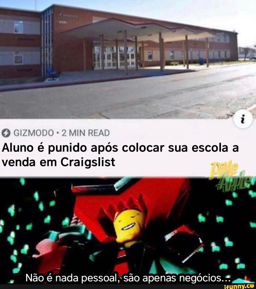GIZMODO MIN READ
Aluno é punido após colocar sua escola a venda em Craigslist
- "at
om
" Não é nada pessoal, são apenas negócios. m..