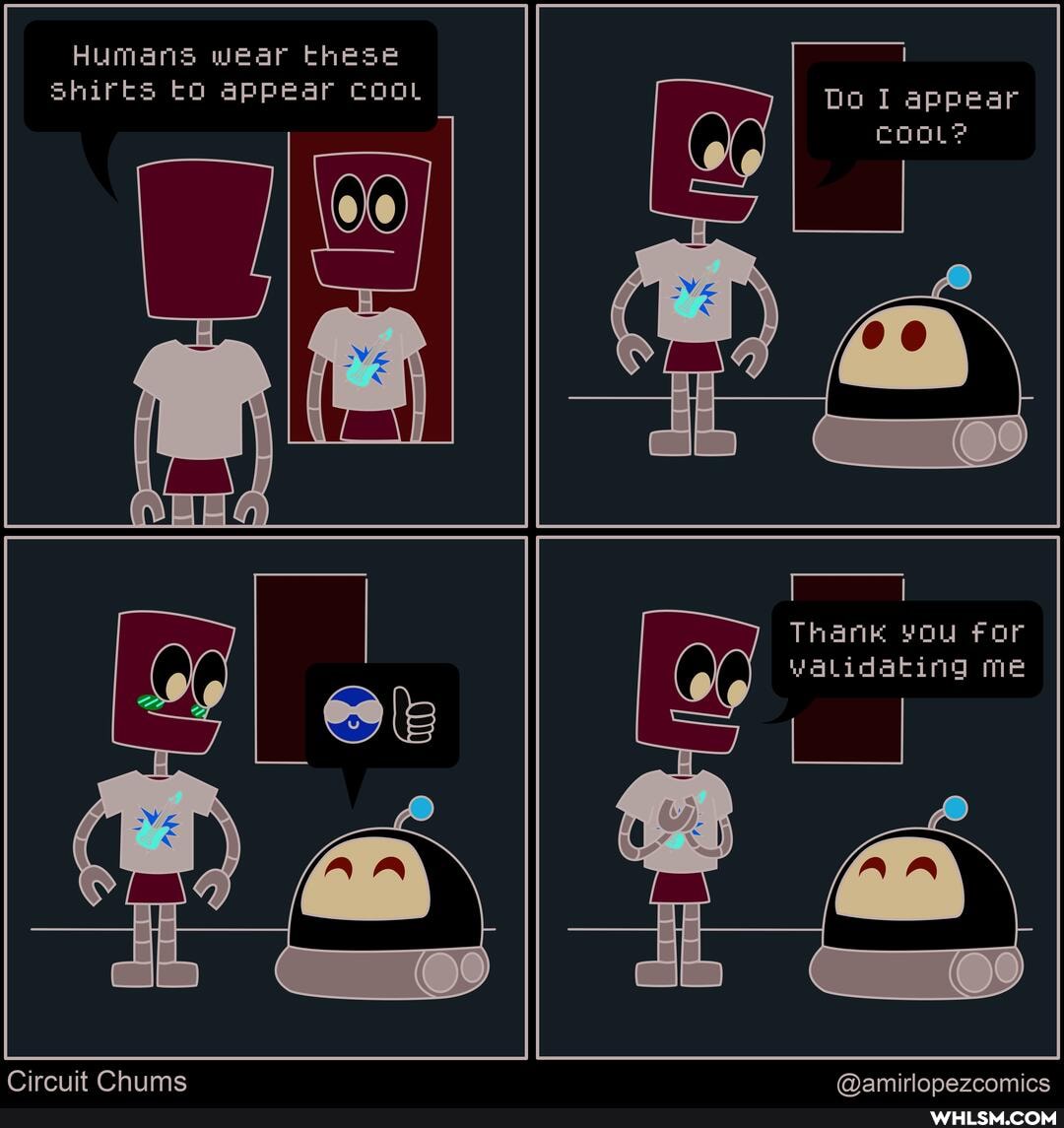 Humans wear these shirts to appear coot Do I appear
coo?
Thank vou for
Validating me
Circuit Chime Mamirlanazcamice