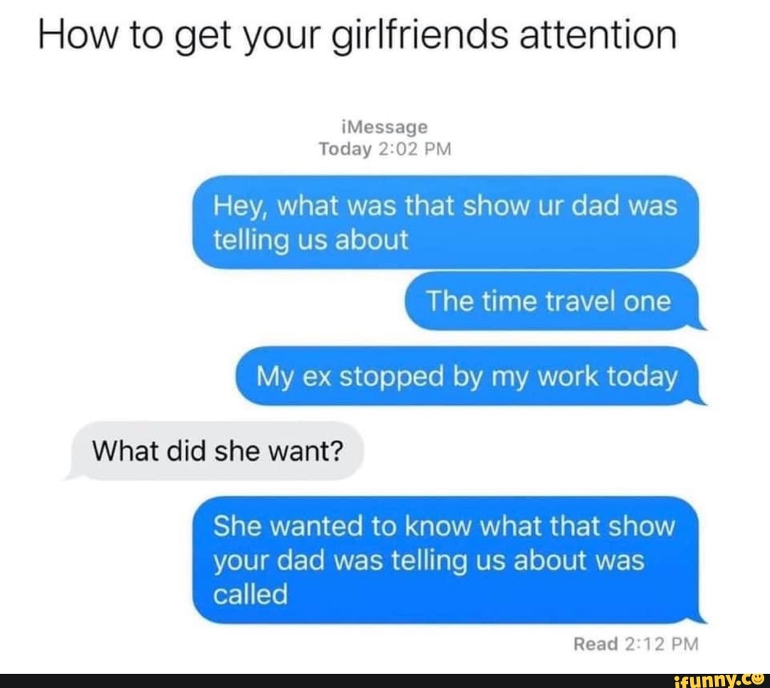How to get your girlfriends attention Today 2:02 PM Hey, what was that ...