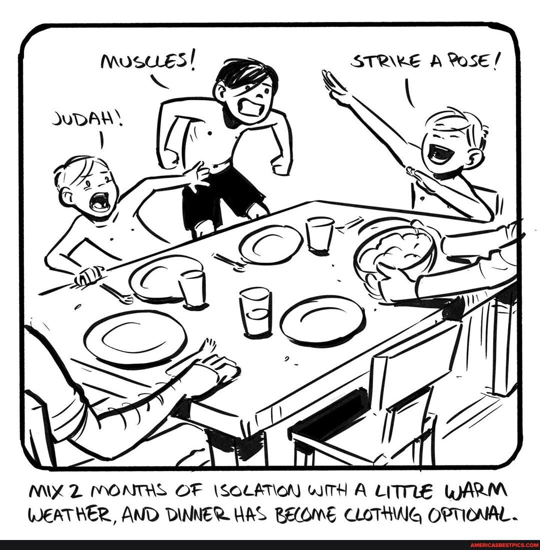 MONTHS OF (SOLATION WITH A LITTLE WARM WEATHER, AND DINNER HAS BELOME CLOTHING OPTIONAL.