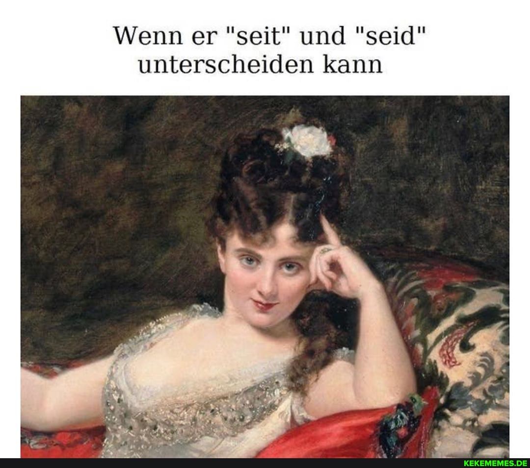Wenn er "seit" und "seid" unterscheiden kann