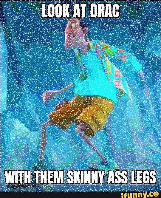 Look At Drac With Them Skinny Ass Legs Ifunny