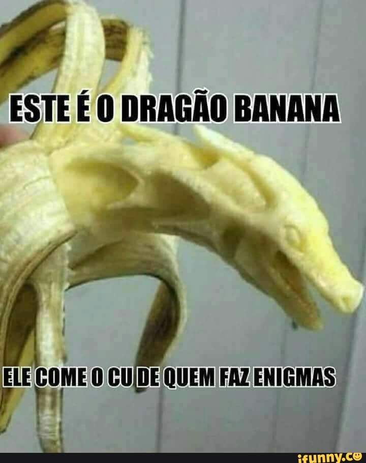 ESTE EO
DRAGÃO BANANA
ELE COME O CUIDE/QUEM FAZ
ENIGMAS