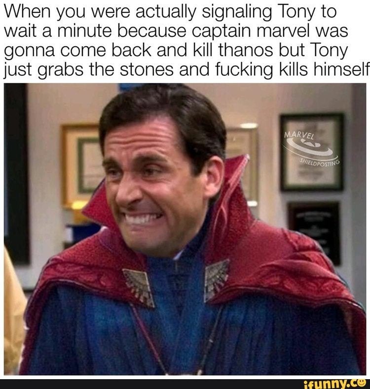 When you were actually signaling Tony to
wait a minute because captain marvel was
gonna come back and kill thanos but Tony
just grabs the stones and fucking kills himsel'