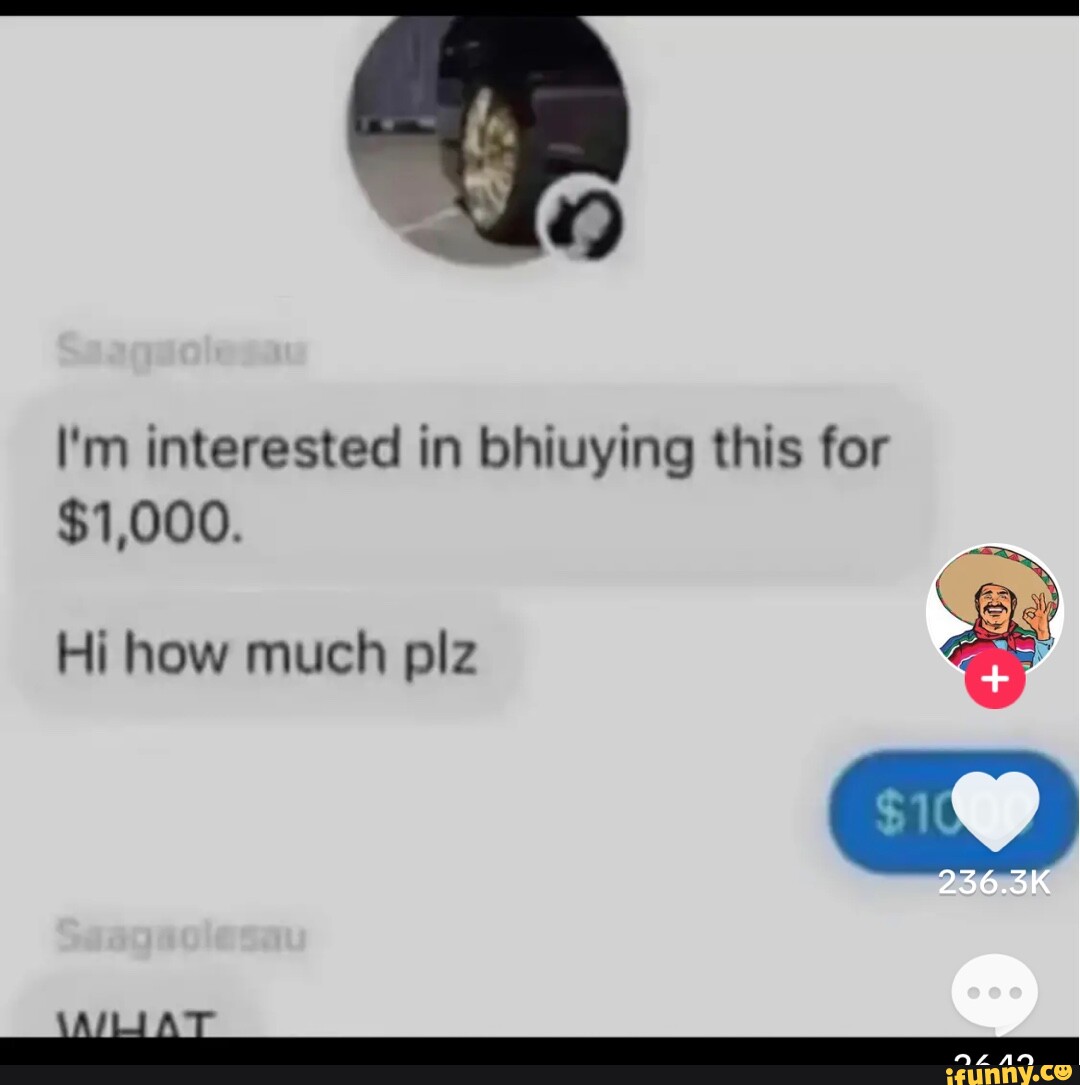 I'm interested in bhiuying this for $1,000. } ar? Hi how much plz - iFunny