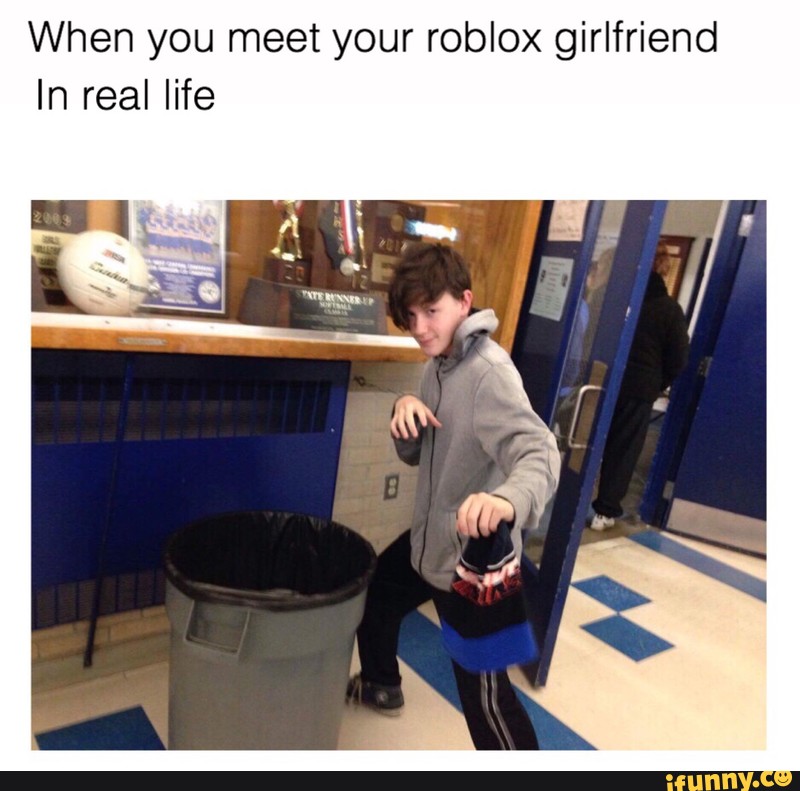 When You Meet Your Roblox Girlfriend In Real Life Ifunny - when you meet your roblox girlfriend