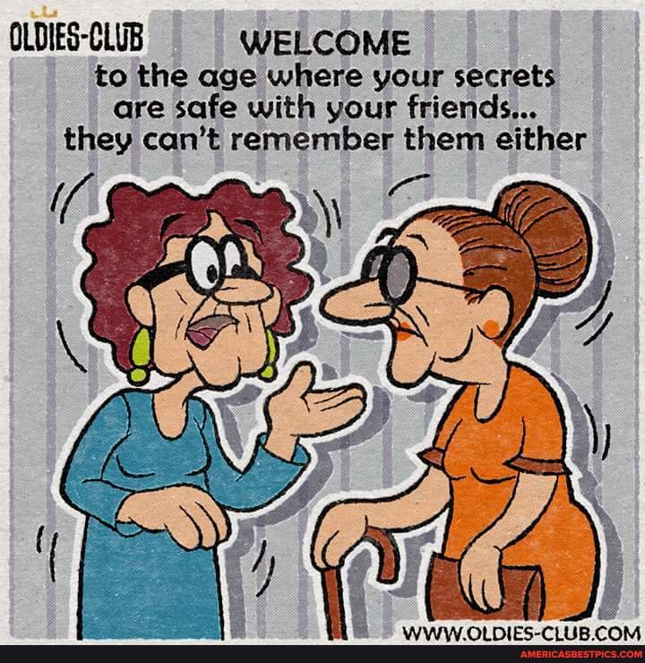 WELCOME to the age where your secrets are safe with your friends...
they can't remember them either