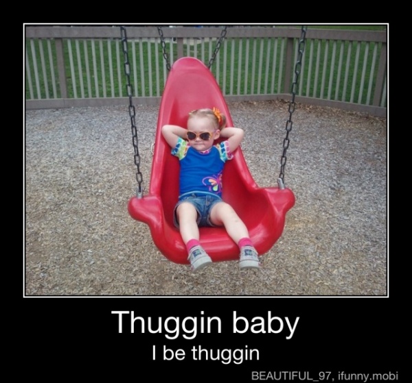 Thuggin baby I be thuggin - Thuggin baby I be thuggin - )