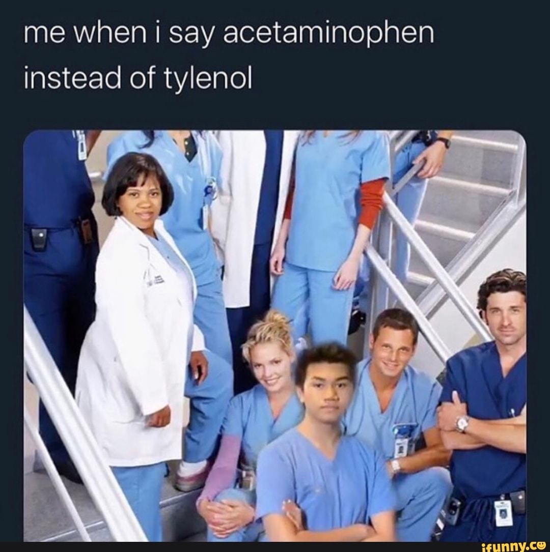Me when i say acetaminophen instead of tylenol iFunny