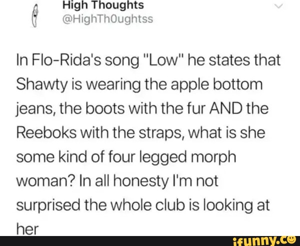 HighThOughtss In Flo-Rida's song he states Shawty is wearing the apple bottom