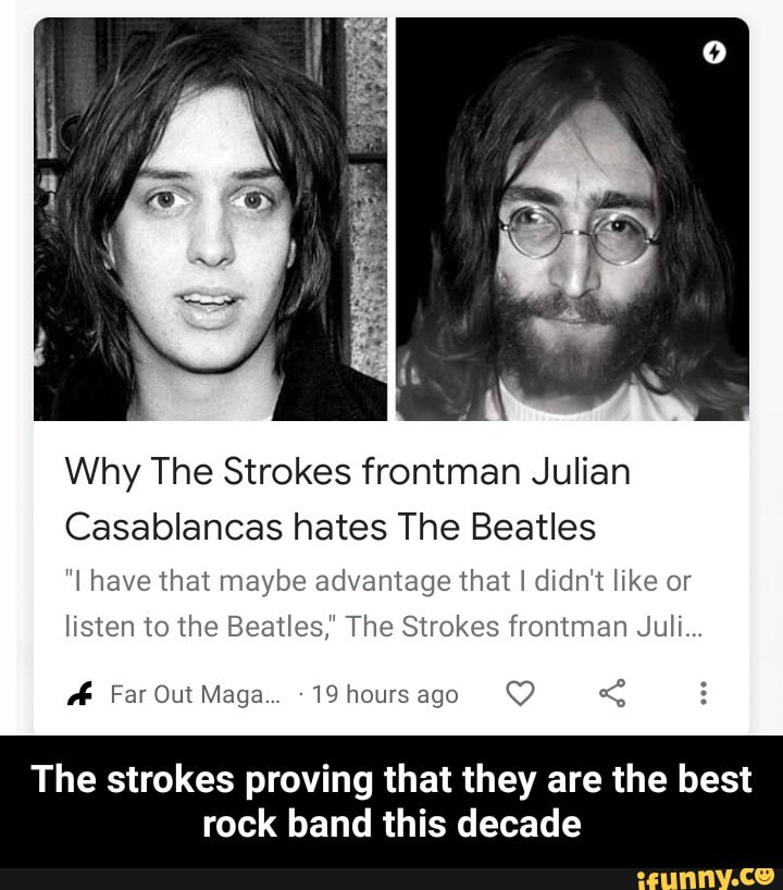 Why The Strokes frontman Julian
Casablancas hates The Beatles
"I have that maybe advantage that I didn't like or listen to the Beatles," The Strokes frontman Juli...
Far Out Maga... 19 hours ago
The strokes proving that they are the best
rock band this decade - The strokes proving that they are the best rock band this decade