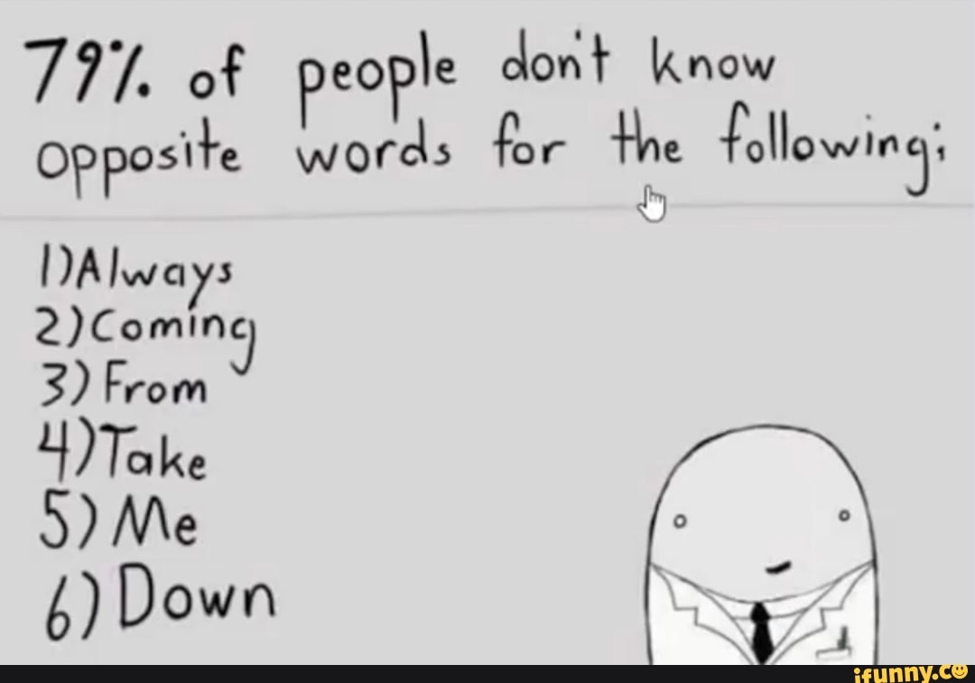 777-of-people-don-know-opposite-words-for-the-following-always-3-from-j-4-take-5-me-6-down