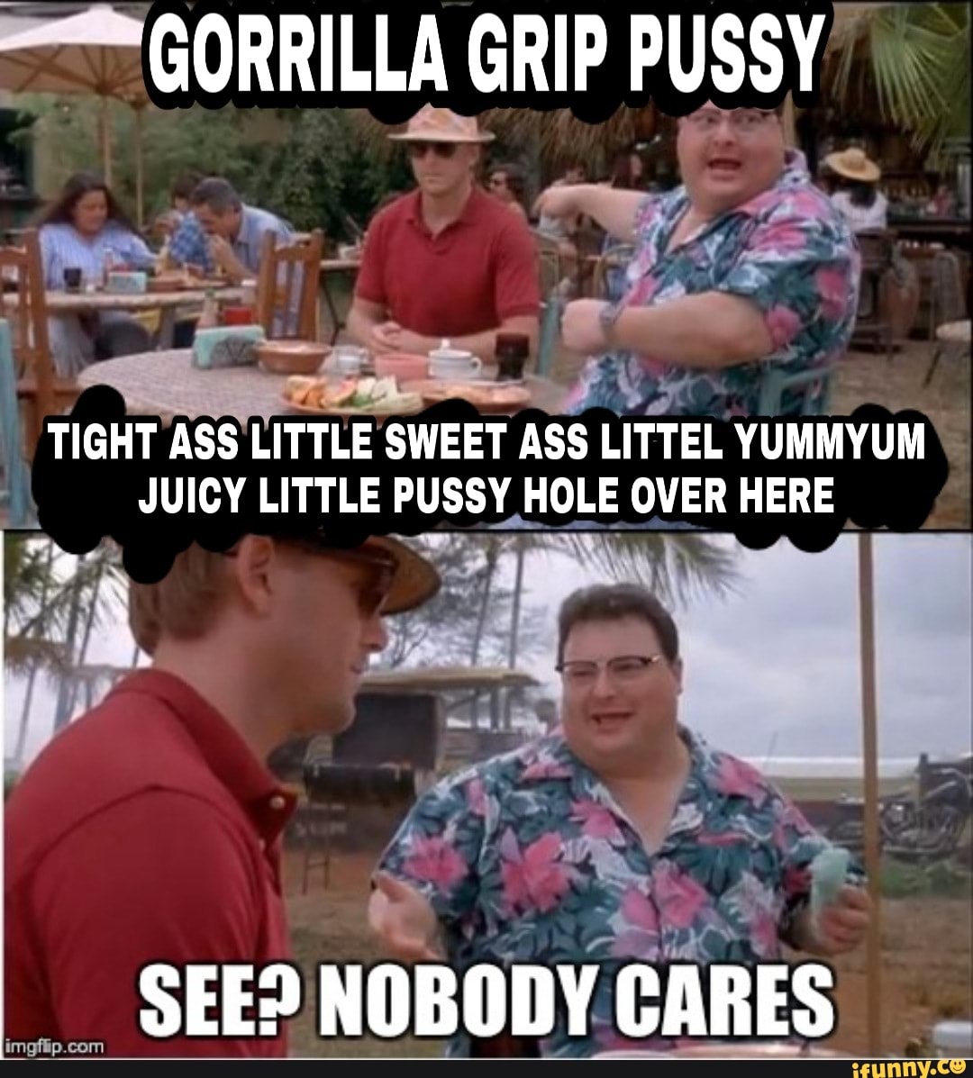 Gorilla Grip Pussy Tight Ass Little Sweet Ass Littel Yummyum Juicy Little Pussy Hole Over Here 