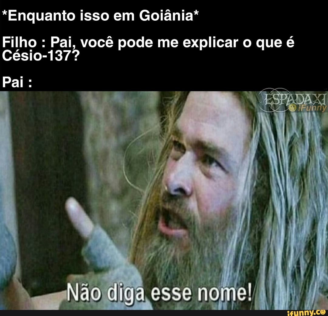 Filho Pai, você pode me explicar o que é
Césio-137?
Pai: