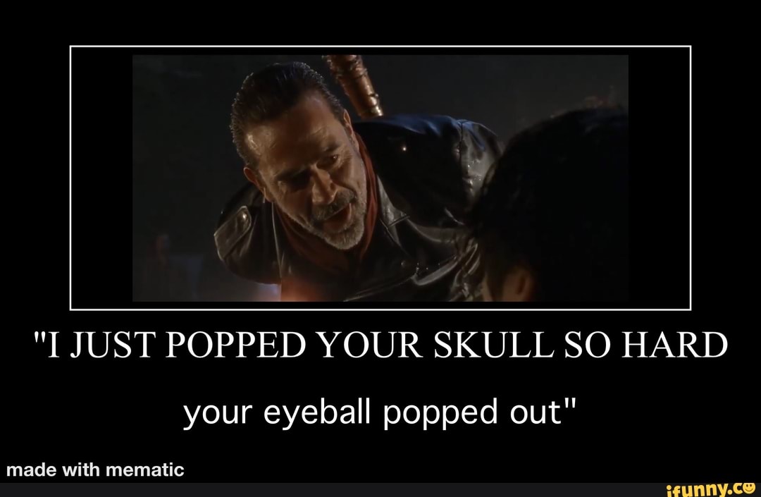 Twd Just Popped Your Skull So Hard Your Eyeball Popped Out Made Twd Just Popped Your Skull So Hard Your Eyeball Popped Out Made