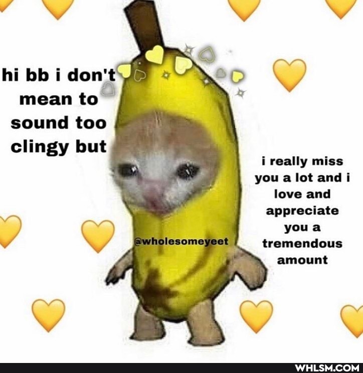mean to sound too clingy but i really miss you a lot and i love and appreciate youa tremendous amount