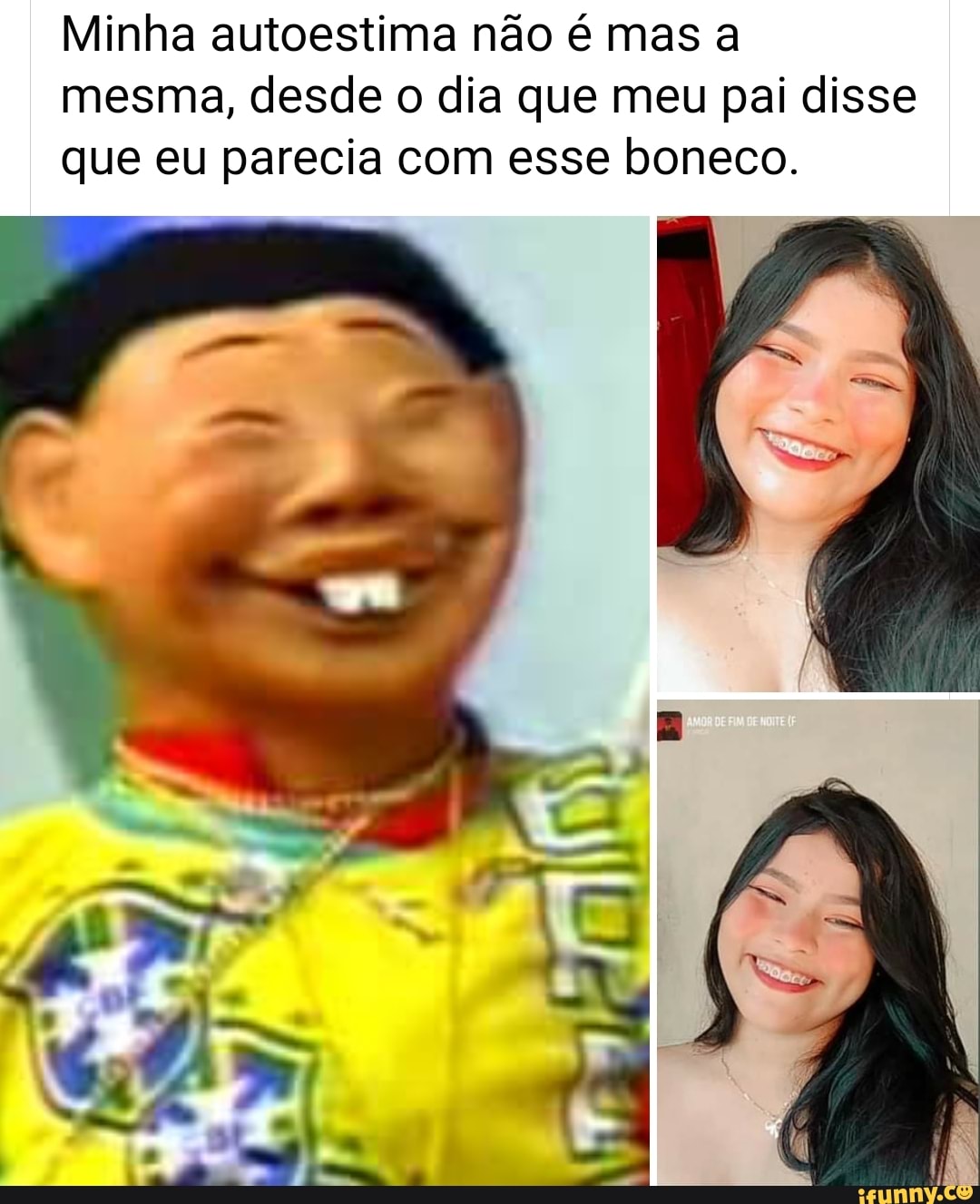 Minha autoestima não é mas a mesma, desde o dia que meu pai disse que eu parecia com esse boneco.