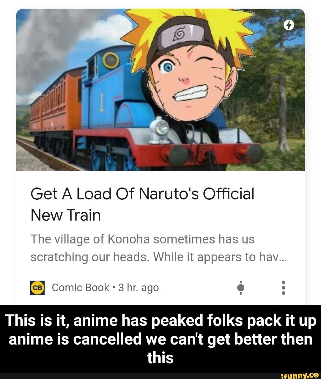 Get A Load Of Naruto's Official
New Train
The village of Konoha sometimes has us
scratching our heads. While it appears to hav...
This is it, anime has peaked folks pack it up
anime is cancelled we can't get better then
this - This is it, anime has peaked folks pack it up anime is cancelled we can't get better then this