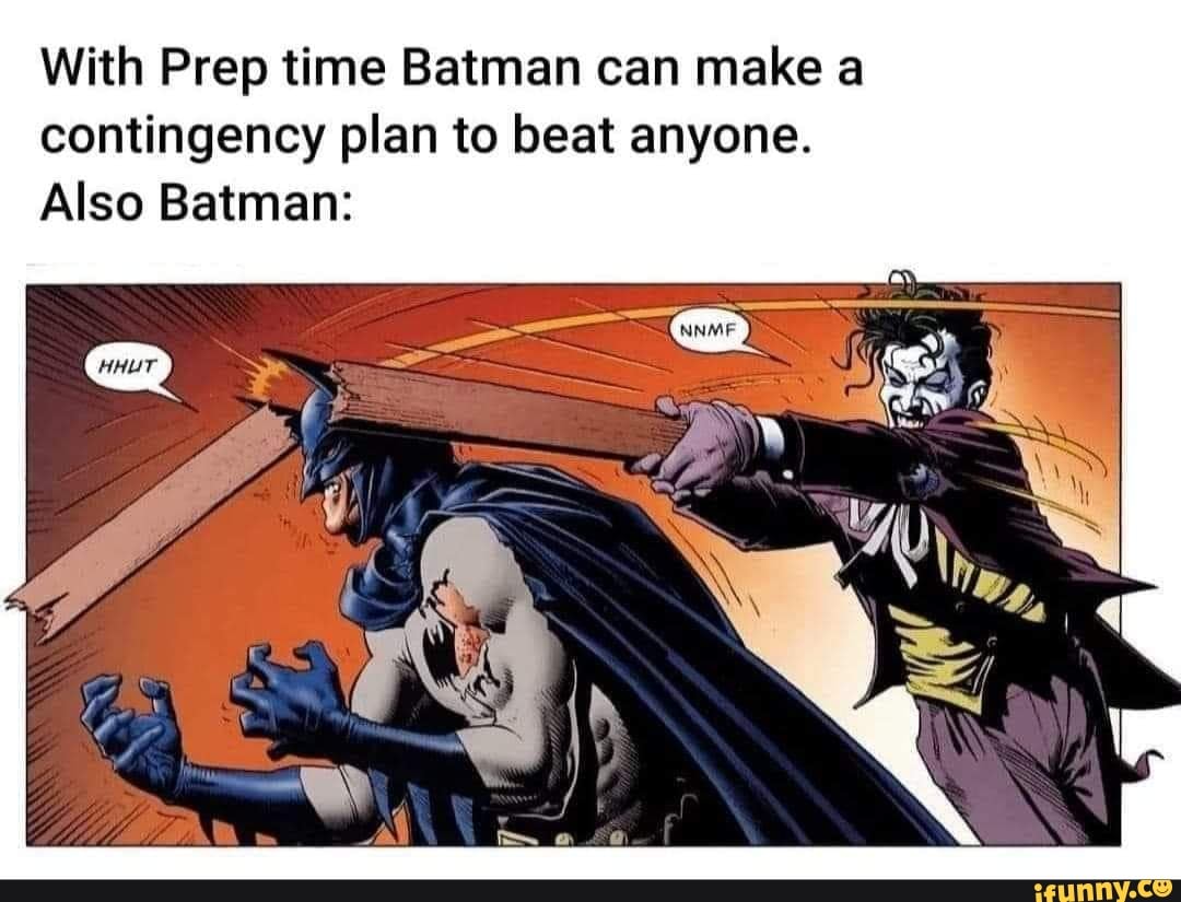 With Prep time Batman can make a contingency plan to beat anyone. Also  Batman: - iFunny