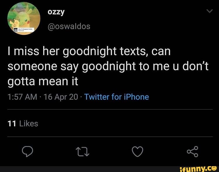 I miss her goodnight texts, can someone say goodnight to me u don't gotta mean it
AM 16 Apr 20 Twitter for iPhone
11 Likes