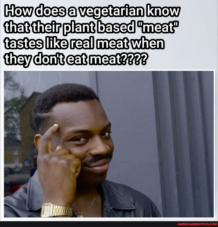'How does a vegetarian know 'that their plant based "meat" like. real