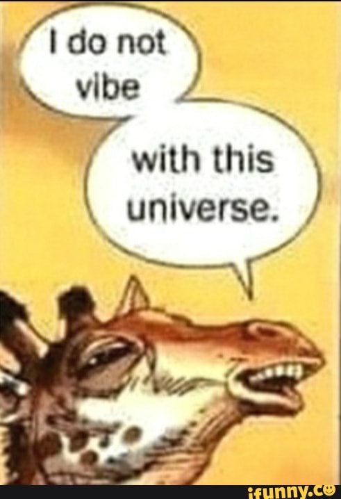 do not vibe
with this universe.