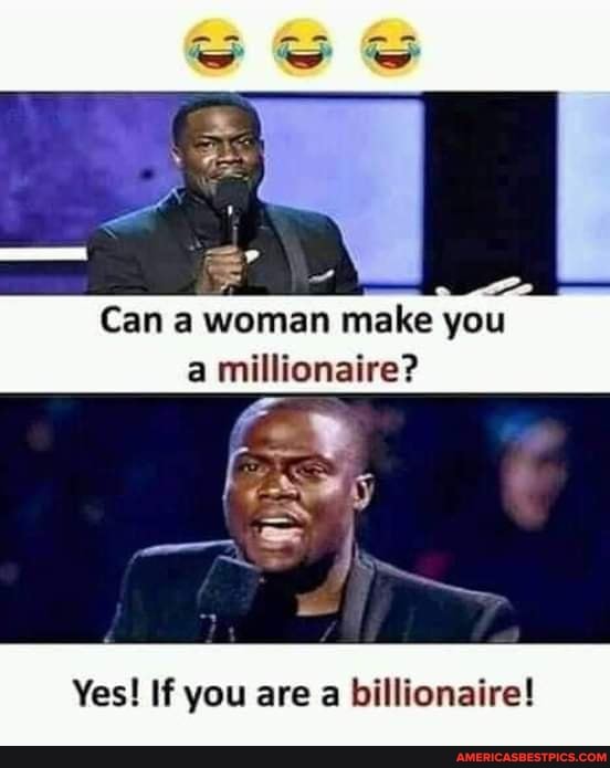 Can a woman make you a millionaire?
if
Yes! If you are a billionaire!