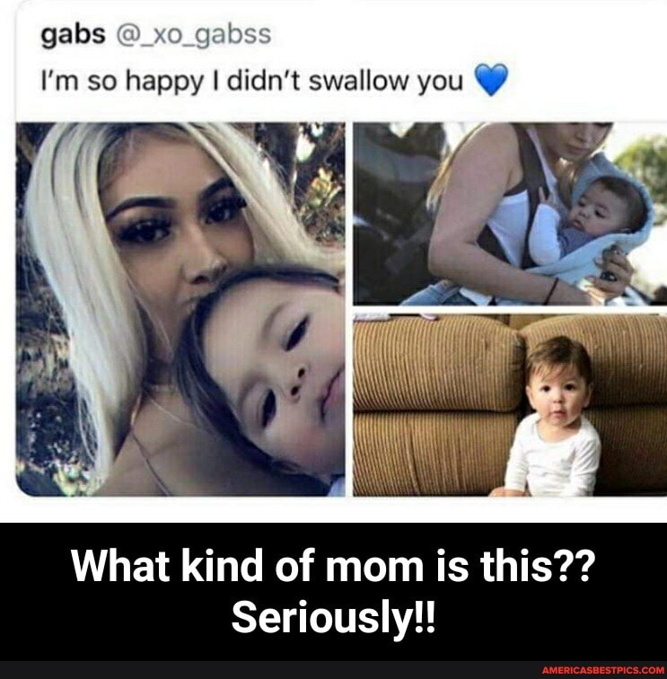 gabs @_xo_gabss
I'm so happy I didn't swallow you
rr
What kind of mom is this??
Seriously! - What kind of mom is this?? Seriously!!