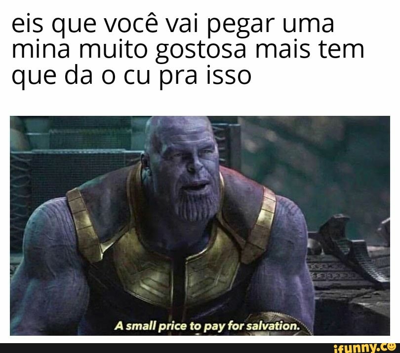 eis que você vai pegar uma
mina muito gostosa mais tem
que da o cu pra isso
A small price to pay for salvation.