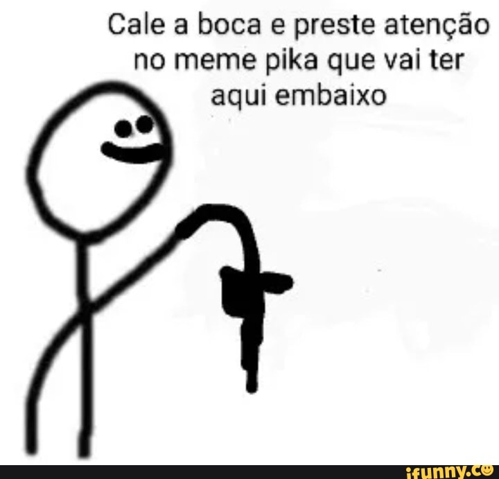 Cale a boca e preste atenção no meme pika que vai ter aqui embaixo