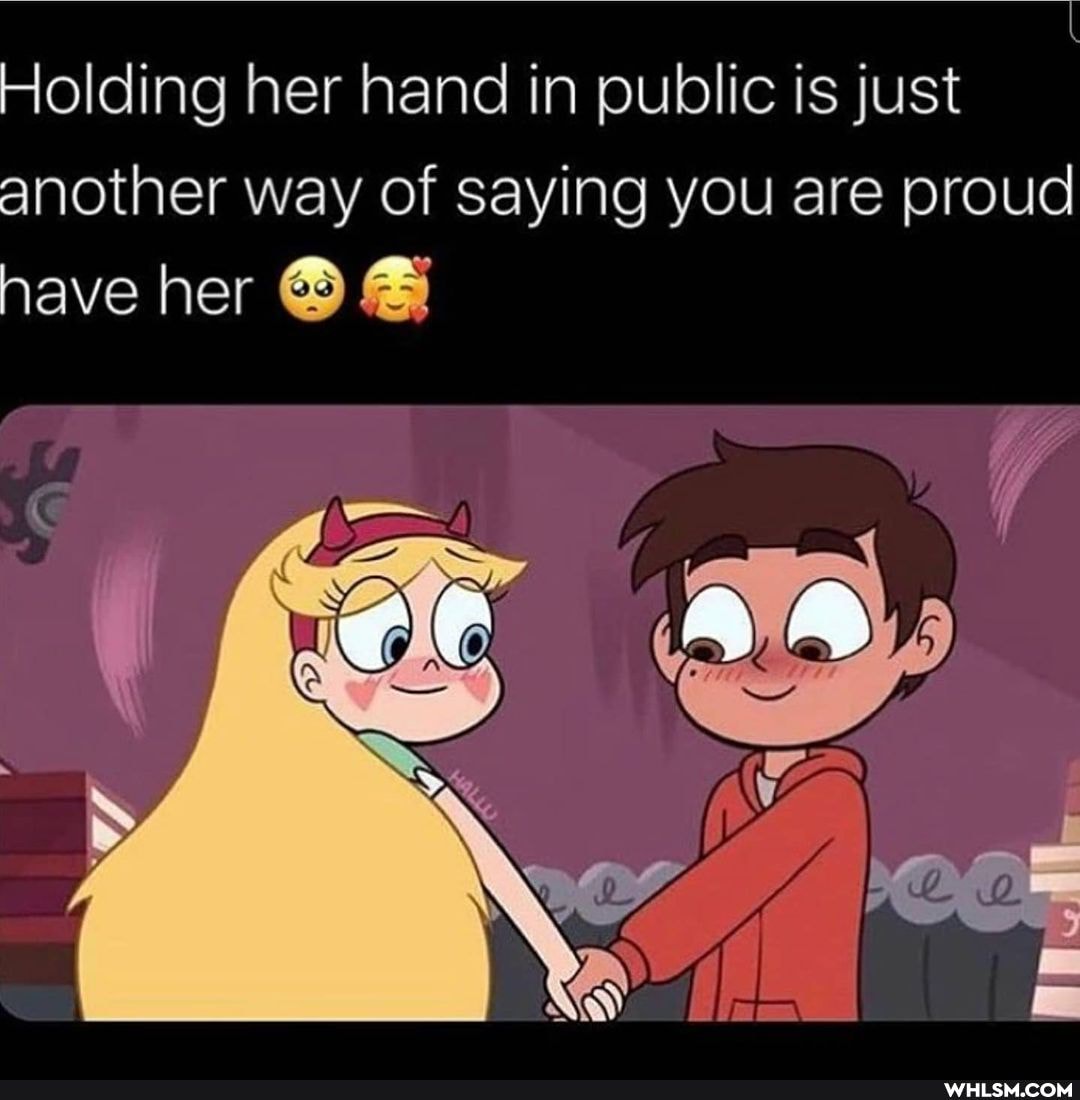 Holding her hand in public is just
another way of saying you are proud
have her