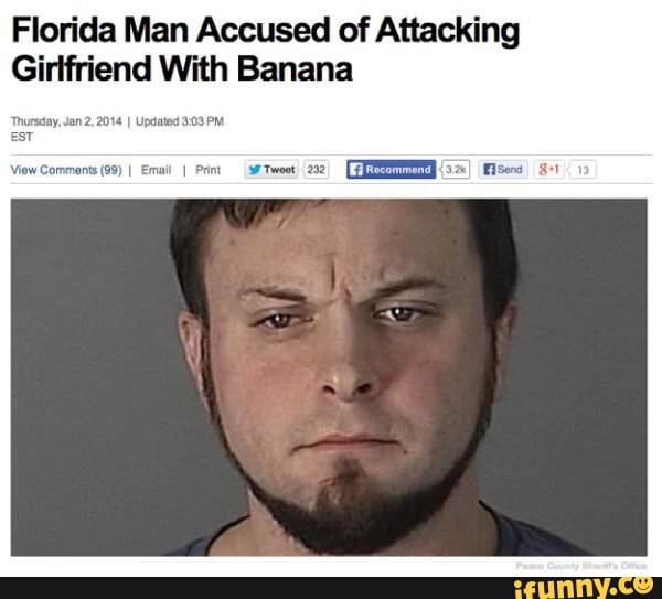 Florida Man Accused Of Attacking Girlfriend With Banana Jan 22014 I Updated Pm Ifunny 5139