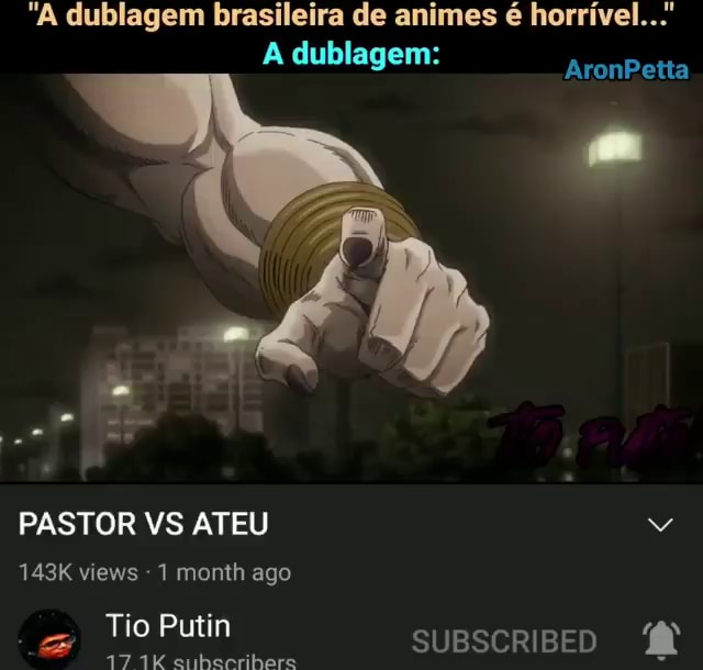 A dublagem brasileira de animes é horrível A dublagem: PASTOR