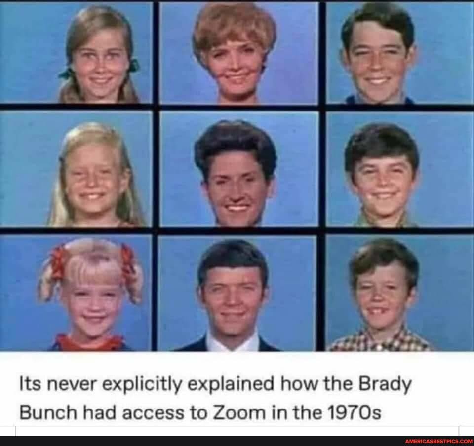 Its never explicitly explained how the Brady
Bunch had access to Zoom in the 1970s