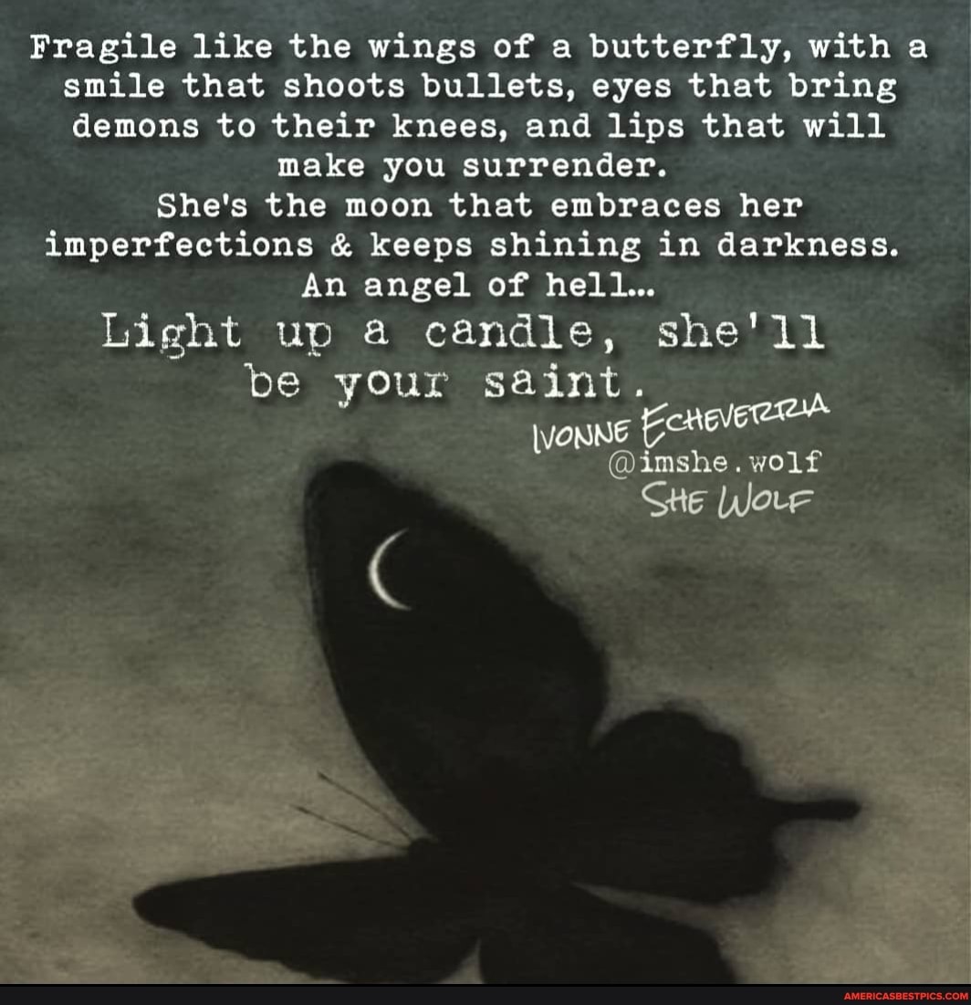 Fragile like the wings of a butterfly, with a smile that shoots bullets