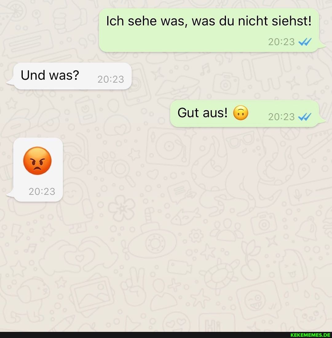 Ich sehe was, was du nicht siehst!
Und was?
Gut aus!
